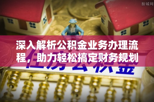 临河深入解析公积金业务办理流程，助力轻松搞定财务规划