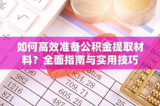 临河如何高效准备公积金提取材料？全面指南与实用技巧