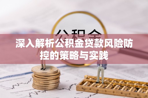 临河深入解析公积金贷款风险防控的策略与实践