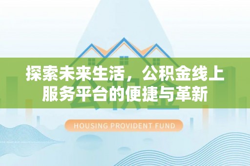 临河探索未来生活，公积金线上服务平台的便捷与革新