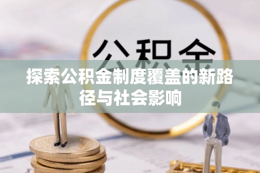 临河探索公积金制度覆盖的新路径与社会影响