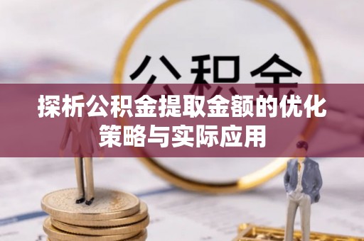 临河探析公积金提取金额的优化策略与实际应用