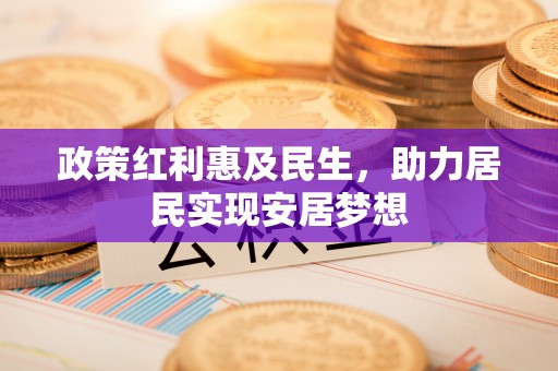 临河政策红利惠及民生，助力居民实现安居梦想