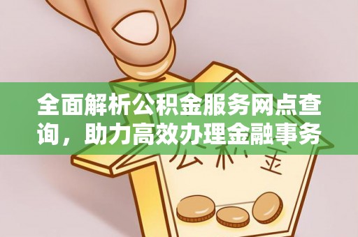 临河全面解析公积金服务网点查询，助力高效办理金融事务
