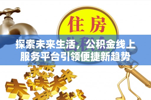 临河探索未来生活，公积金线上服务平台引领便捷新趋势