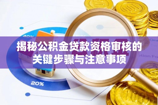 临河揭秘公积金贷款资格审核的关键步骤与注意事项