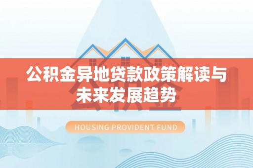 临河公积金异地贷款政策解读与未来发展趋势