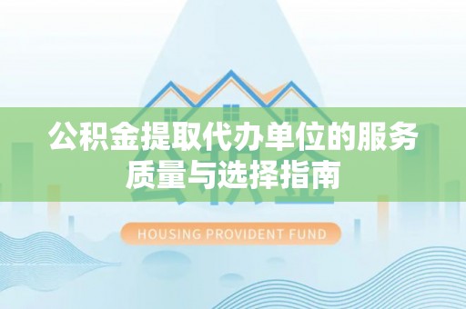 临河公积金提取代办单位的服务质量与选择指南