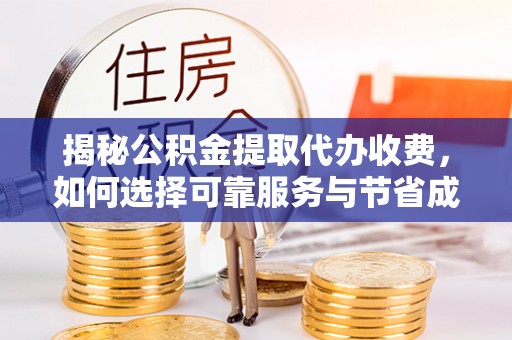 临河揭秘公积金提取代办收费，如何选择可靠服务与节省成本？