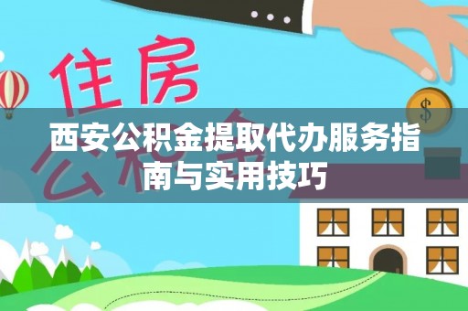 临河西安公积金提取代办服务指南与实用技巧