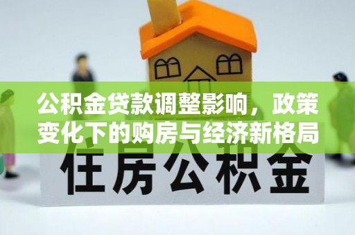 临河公积金贷款调整影响，政策变化下的购房与经济新格局