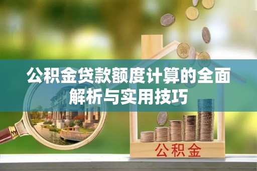 临河公积金贷款额度计算的全面解析与实用技巧