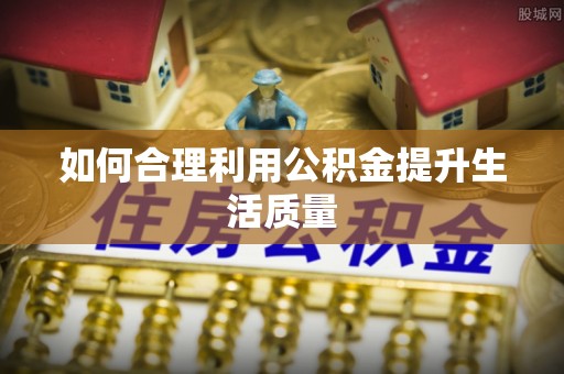 临河如何合理利用公积金提升生活质量
